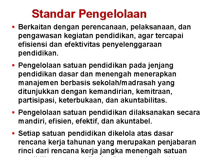 Standar Pengelolaan § Berkaitan dengan perencanaan, pelaksanaan, dan pengawasan kegiatan pendidikan, agar tercapai efisiensi Standar Pengelolaan § Berkaitan dengan perencanaan, pelaksanaan, dan pengawasan kegiatan pendidikan, agar tercapai efisiensi