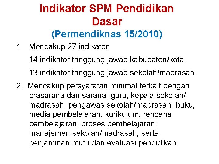 Indikator SPM Pendidikan Dasar (Permendiknas 15/2010) 1. Mencakup 27 indikator: 14 indikator tanggung jawab Indikator SPM Pendidikan Dasar (Permendiknas 15/2010) 1. Mencakup 27 indikator: 14 indikator tanggung jawab