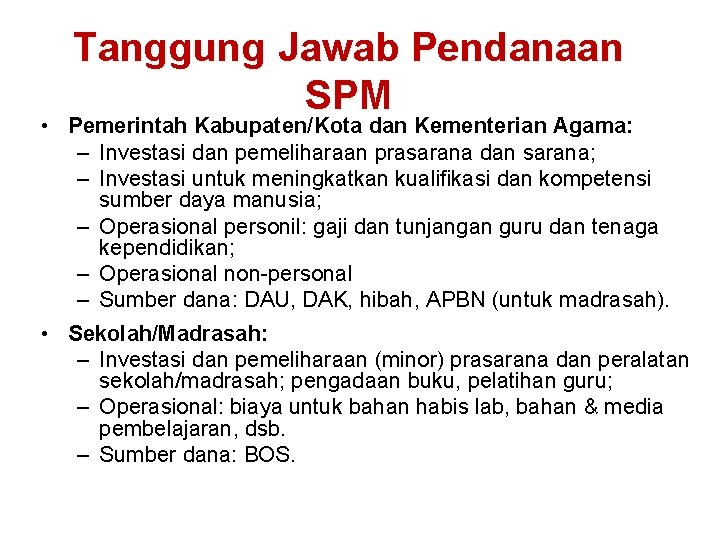 Tanggung Jawab Pendanaan SPM • Pemerintah Kabupaten/Kota dan Kementerian Agama: – Investasi dan pemeliharaan Tanggung Jawab Pendanaan SPM • Pemerintah Kabupaten/Kota dan Kementerian Agama: – Investasi dan pemeliharaan