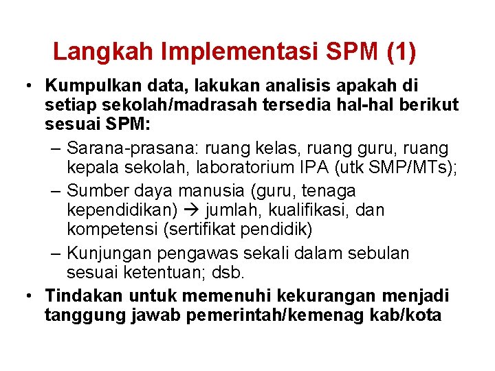 Langkah Implementasi SPM (1) • Kumpulkan data, lakukan analisis apakah di setiap sekolah/madrasah tersedia Langkah Implementasi SPM (1) • Kumpulkan data, lakukan analisis apakah di setiap sekolah/madrasah tersedia