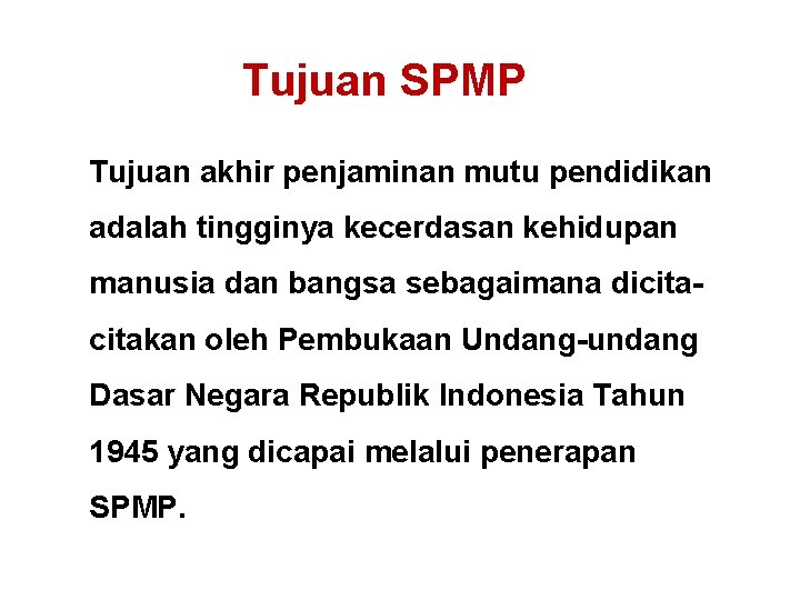 Tujuan SPMP Tujuan akhir penjaminan mutu pendidikan adalah tingginya kecerdasan kehidupan manusia dan bangsa Tujuan SPMP Tujuan akhir penjaminan mutu pendidikan adalah tingginya kecerdasan kehidupan manusia dan bangsa