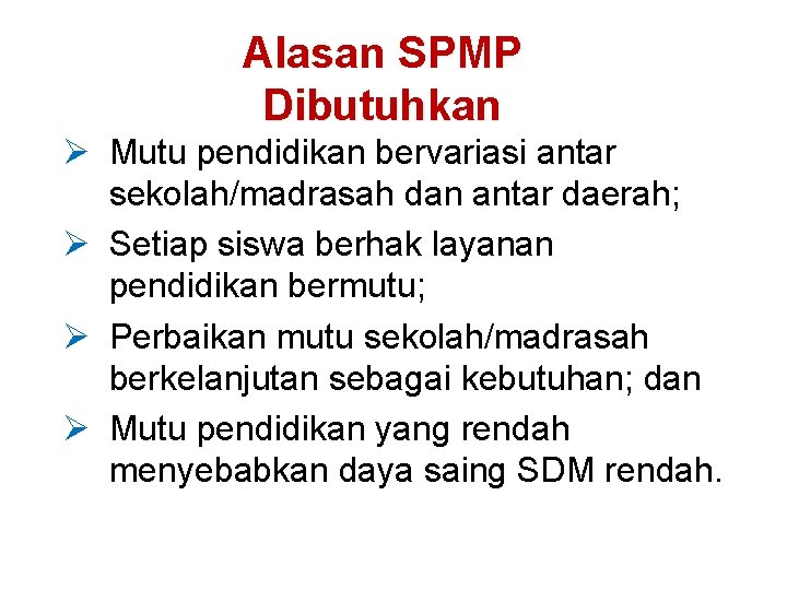 Alasan SPMP Dibutuhkan Ø Mutu pendidikan bervariasi antar sekolah/madrasah dan antar daerah; Ø Setiap Alasan SPMP Dibutuhkan Ø Mutu pendidikan bervariasi antar sekolah/madrasah dan antar daerah; Ø Setiap