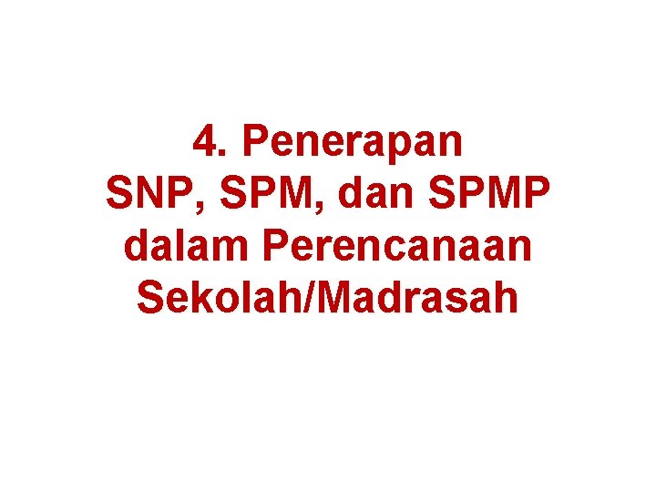 4. Penerapan SNP, SPM, dan SPMP dalam Perencanaan Sekolah/Madrasah 4. Penerapan SNP, SPM, dan SPMP dalam Perencanaan Sekolah/Madrasah