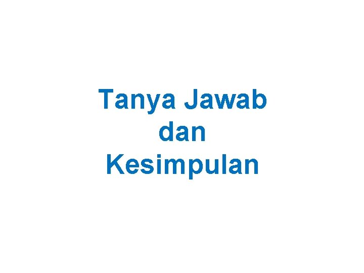 Tanya Jawab dan Kesimpulan Tanya Jawab dan Kesimpulan