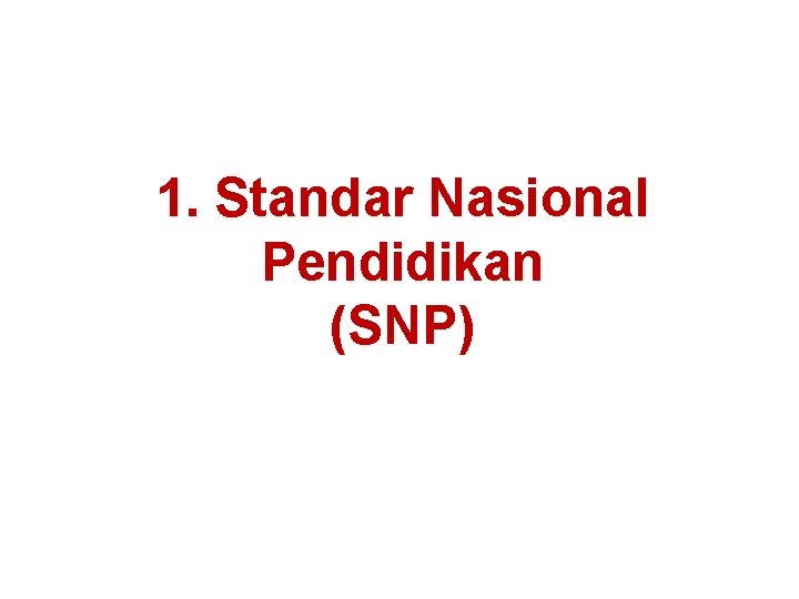 1. Standar Nasional Pendidikan (SNP) 1. Standar Nasional Pendidikan (SNP)