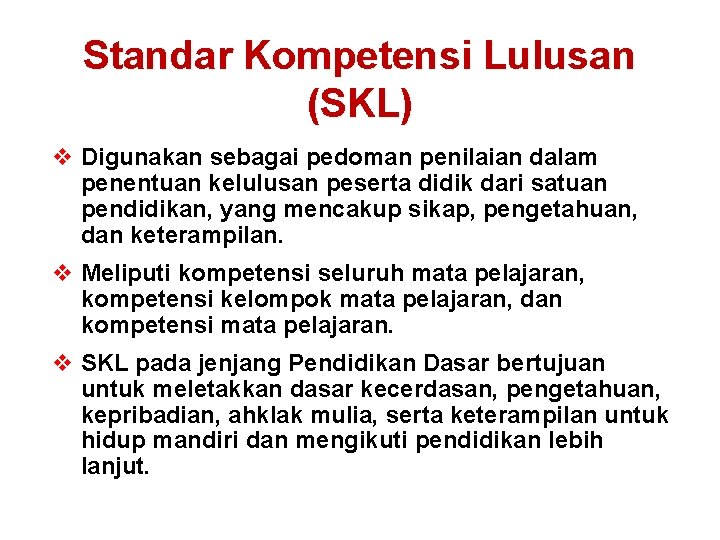 Standar Kompetensi Lulusan (SKL) v Digunakan sebagai pedoman penilaian dalam penentuan kelulusan peserta didik Standar Kompetensi Lulusan (SKL) v Digunakan sebagai pedoman penilaian dalam penentuan kelulusan peserta didik