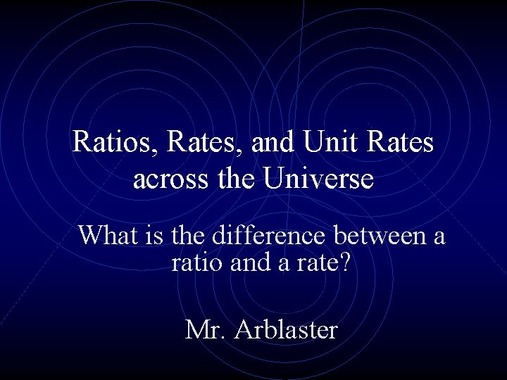 Ratios, Rates, and Unit Rates across the Universe What is the difference between a