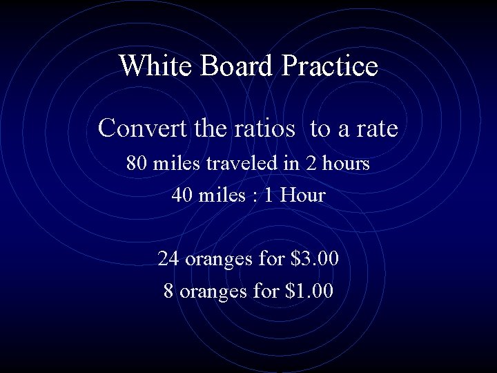 White Board Practice Convert the ratios to a rate 80 miles traveled in 2