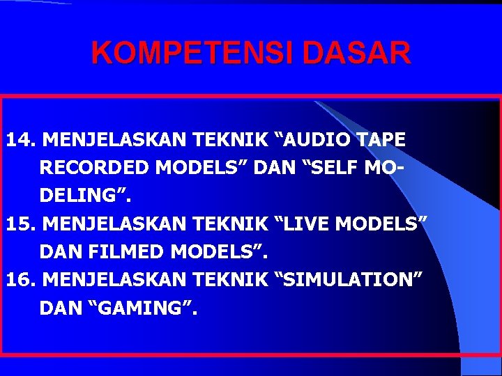 KOMPETENSI DASAR 14. MENJELASKAN TEKNIK “AUDIO TAPE RECORDED MODELS” DAN “SELF MO DELING”. 15.