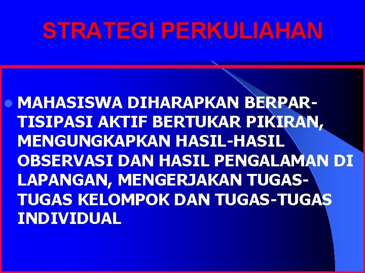 STRATEGI PERKULIAHAN l MAHASISWA DIHARAPKAN BERPAR- TISIPASI AKTIF BERTUKAR PIKIRAN, MENGUNGKAPKAN HASIL-HASIL OBSERVASI DAN