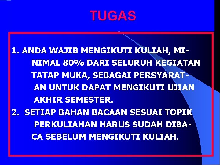 TUGAS 1. ANDA WAJIB MENGIKUTI KULIAH, MI NIMAL 80% DARI SELURUH KEGIATAN TATAP MUKA,