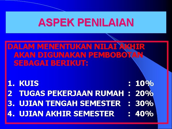 ASPEK PENILAIAN DALAM MENENTUKAN NILAI AKHIR AKAN DIGUNAKAN PEMBOBOTAN SEBAGAI BERIKUT: 1. KUIS :