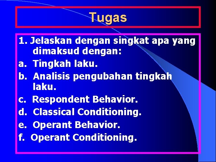 Tugas 1. Jelaskan dengan singkat apa yang dimaksud dengan: a. Tingkah laku. b. Analisis