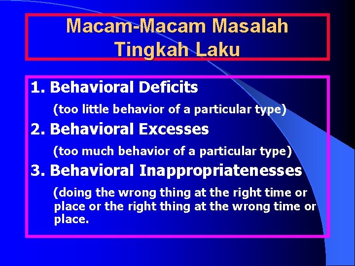 Macam-Macam Masalah Tingkah Laku 1. Behavioral Deficits (too little behavior of a particular type)