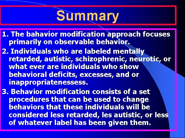 Summary 1. The bahavior modification approach focuses primarily on observable behavior. 2. Individuals who