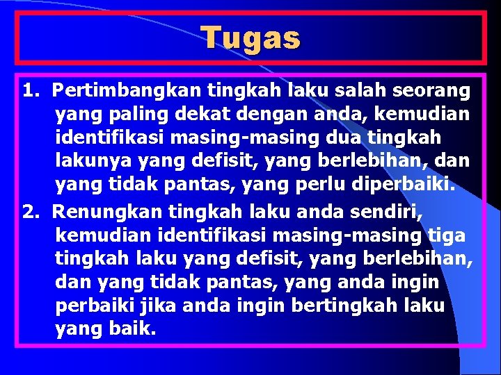 Tugas 1. Pertimbangkan tingkah laku salah seorang yang paling dekat dengan anda, kemudian identifikasi