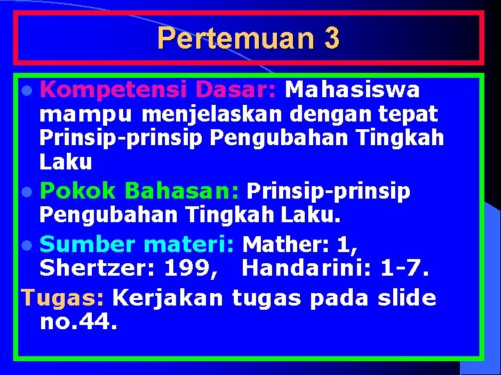 Pertemuan 3 l Kompetensi Dasar: Mahasiswa mampu menjelaskan dengan tepat Prinsip-prinsip Pengubahan Tingkah Laku