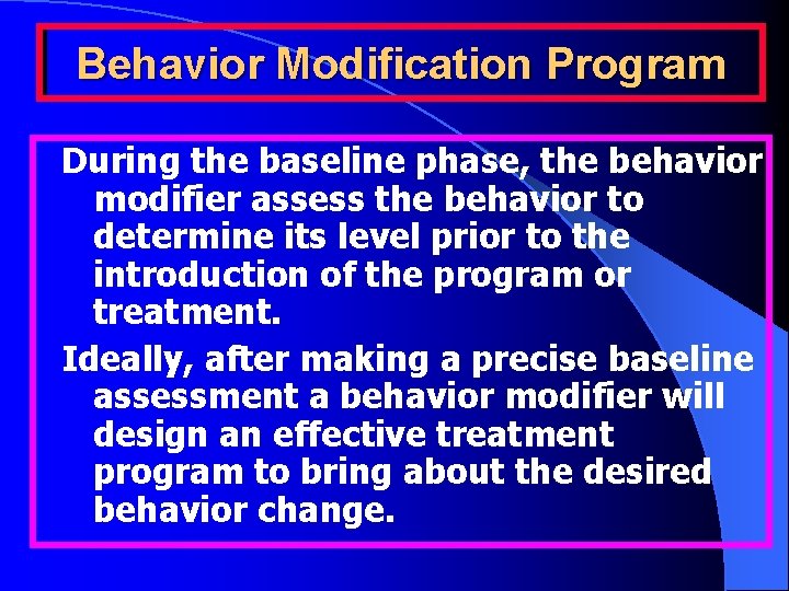 Behavior Modification Program During the baseline phase, the behavior modifier assess the behavior to