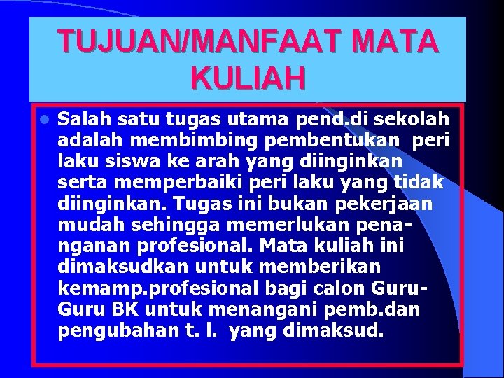 TUJUAN/MANFAAT MATA KULIAH l Salah satu tugas utama pend. di sekolah adalah membimbing pembentukan