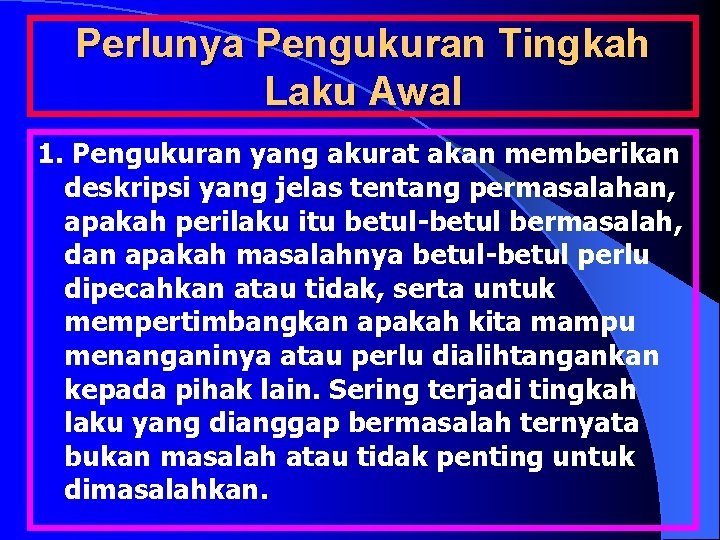 Perlunya Pengukuran Tingkah Laku Awal 1. Pengukuran yang akurat akan memberikan deskripsi yang jelas