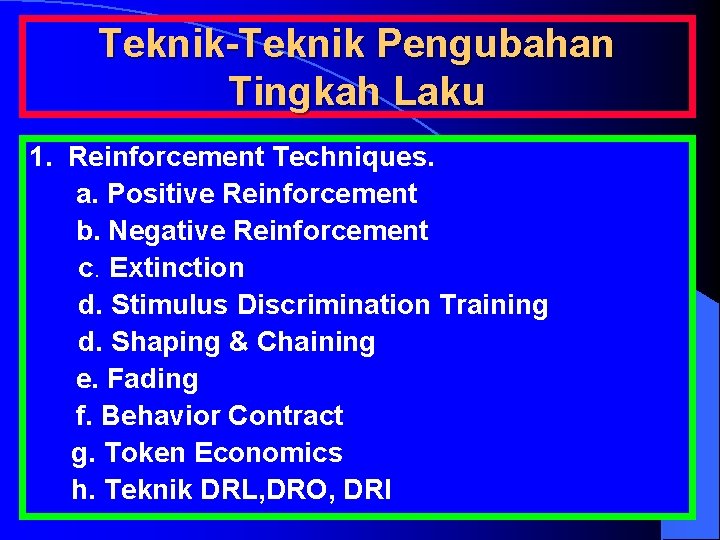 Teknik-Teknik Pengubahan Tingkah Laku 1. Reinforcement Techniques. a. Positive Reinforcement b. Negative Reinforcement c.