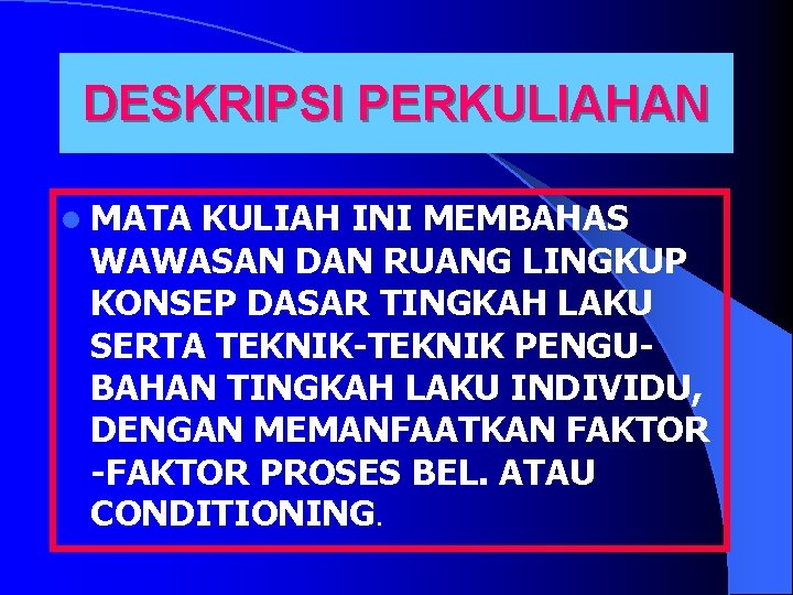 DESKRIPSI PERKULIAHAN l MATA KULIAH INI MEMBAHAS WAWASAN DAN RUANG LINGKUP KONSEP DASAR TINGKAH