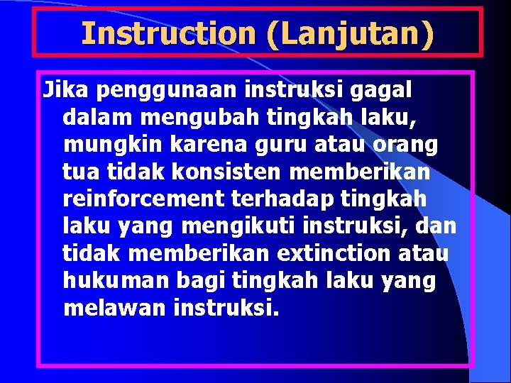 Instruction (Lanjutan) Jika penggunaan instruksi gagal dalam mengubah tingkah laku, mungkin karena guru atau