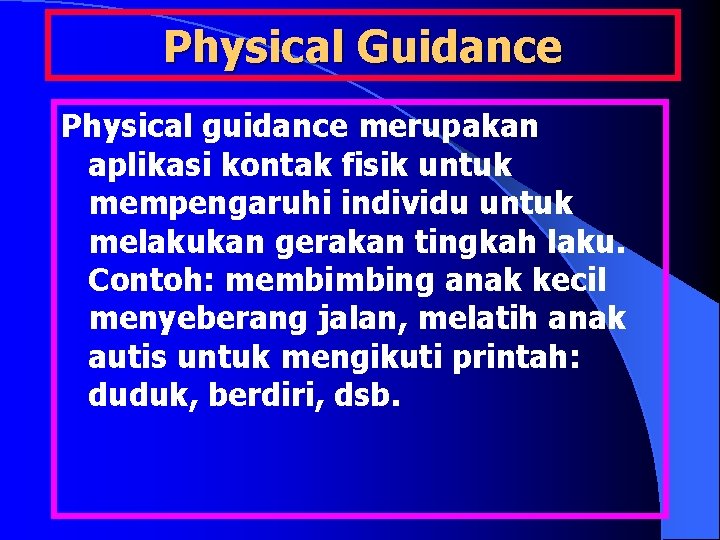 Physical Guidance Physical guidance merupakan aplikasi kontak fisik untuk mempengaruhi individu untuk melakukan gerakan