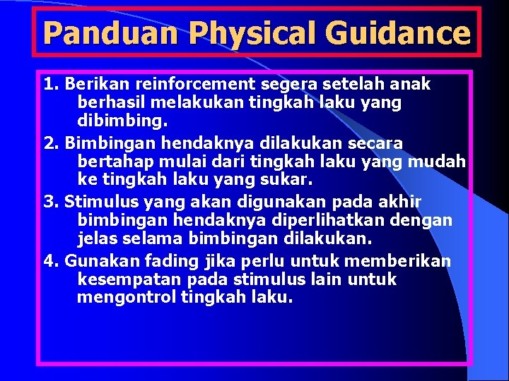 Panduan Physical Guidance 1. Berikan reinforcement segera setelah anak berhasil melakukan tingkah laku yang