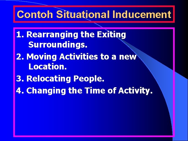 Contoh Situational Inducement 1. Rearranging the Exiting Surroundings. 2. Moving Activities to a new
