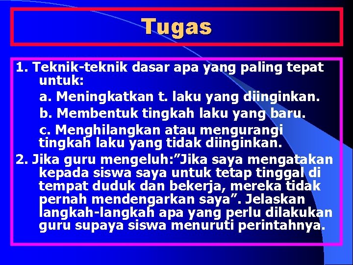 Tugas 1. Teknik-teknik dasar apa yang paling tepat untuk: a. Meningkatkan t. laku yang