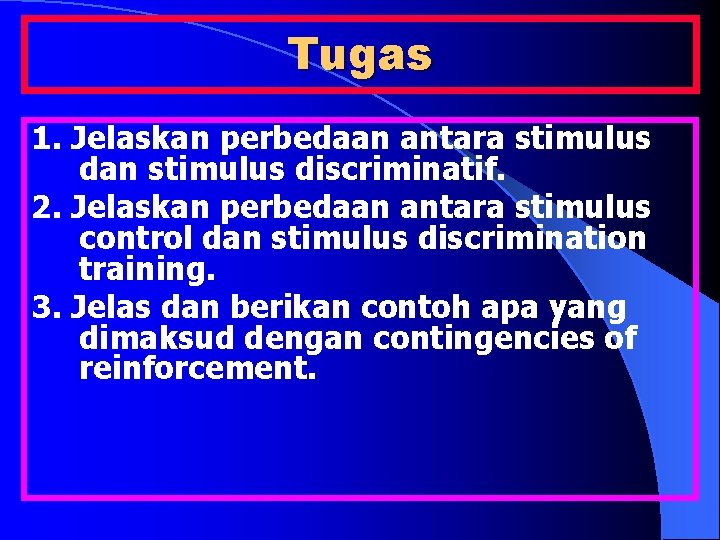 Tugas 1. Jelaskan perbedaan antara stimulus dan stimulus discriminatif. 2. Jelaskan perbedaan antara stimulus