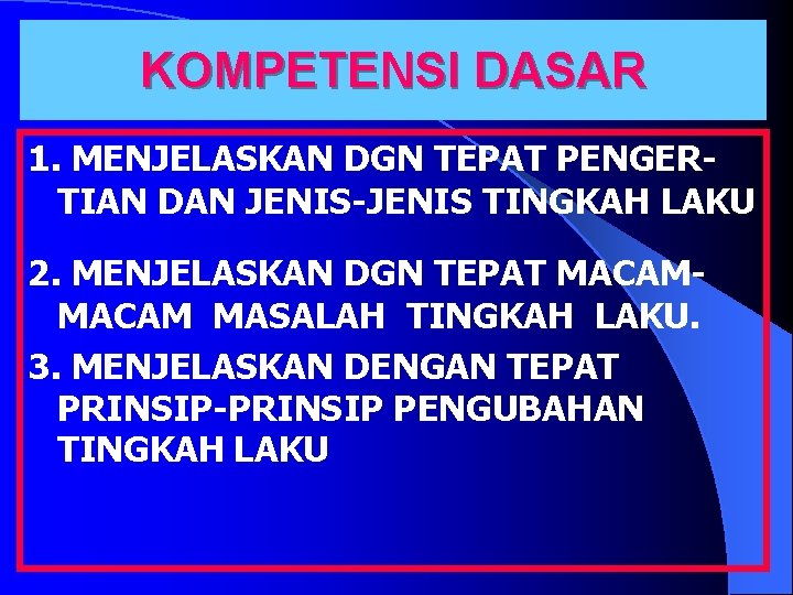 KOMPETENSI DASAR 1. MENJELASKAN DGN TEPAT PENGERTIAN DAN JENIS-JENIS TINGKAH LAKU 2. MENJELASKAN DGN