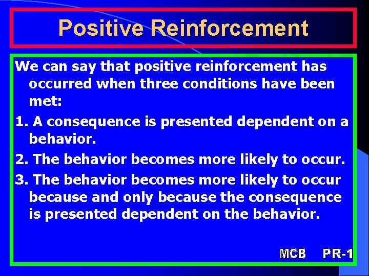 Positive Reinforcement We can say that positive reinforcement has occurred when three conditions have