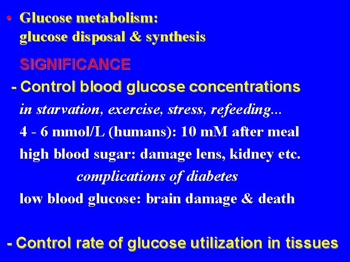  • Glucose metabolism: glucose disposal & synthesis SIGNIFICANCE - Control blood glucose concentrations