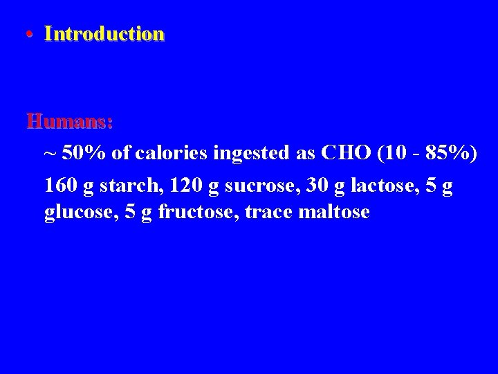  • Introduction Humans: ~ 50% of calories ingested as CHO (10 - 85%)