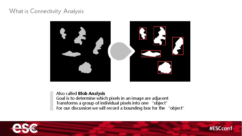 What is Connectivity Analysis Also called Blob Analysis Goal is to determine which pixels