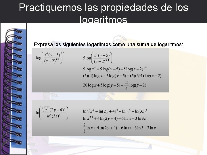 Practiquemos las propiedades de los logaritmos Expresa los siguientes logaritmos como una suma de