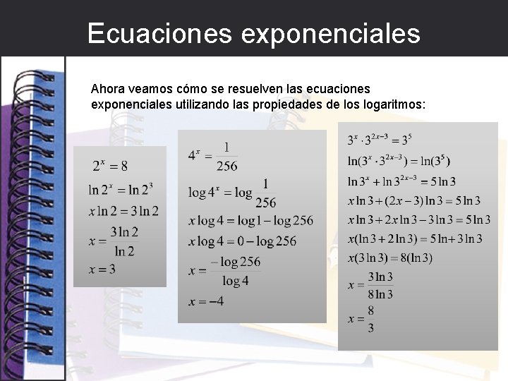 Ecuaciones exponenciales Ahora veamos cómo se resuelven las ecuaciones exponenciales utilizando las propiedades de