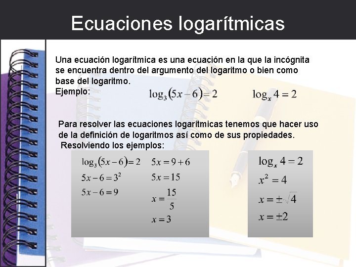 Ecuaciones logarítmicas Una ecuación logarítmica es una ecuación en la que la incógnita se