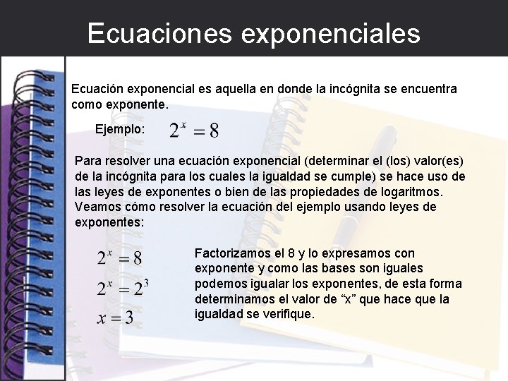 Ecuaciones exponenciales Ecuación exponencial es aquella en donde la incógnita se encuentra como exponente.