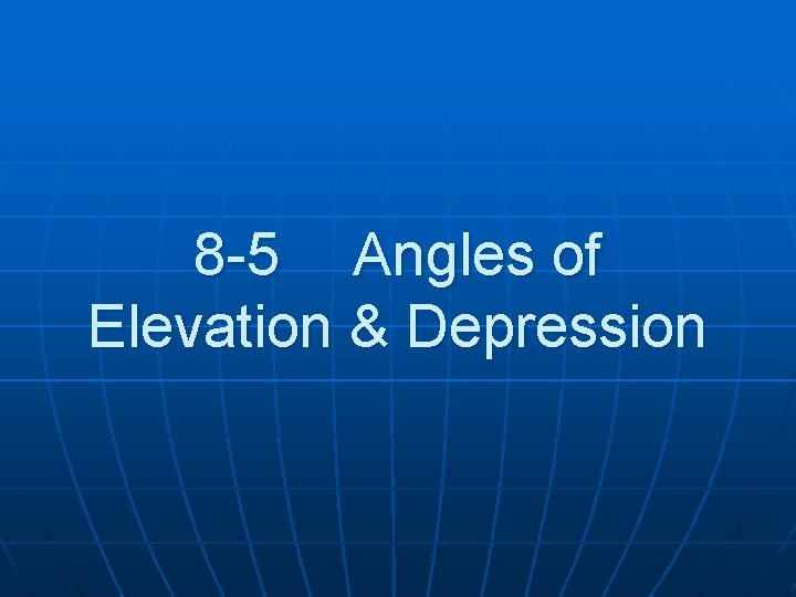 8 -5 Angles of Elevation & Depression 