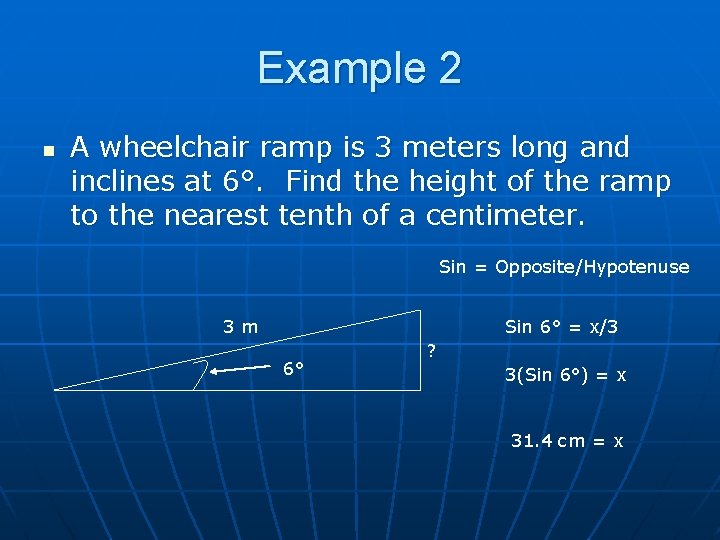 Example 2 n A wheelchair ramp is 3 meters long and inclines at 6°.