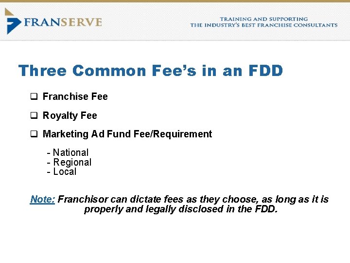 Three Common Fee’s in an FDD q Franchise Fee q Royalty Fee q Marketing