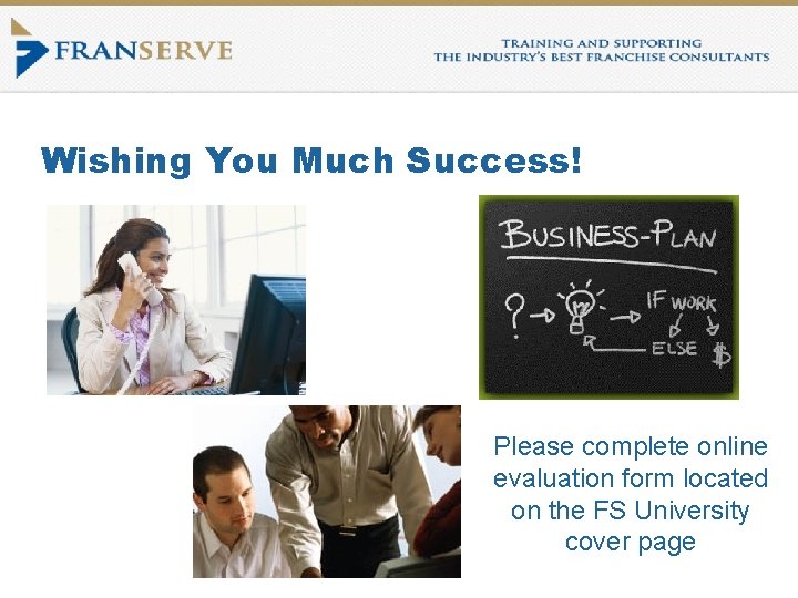 Wishing You Much Success! Please complete online evaluation form located on the FS University