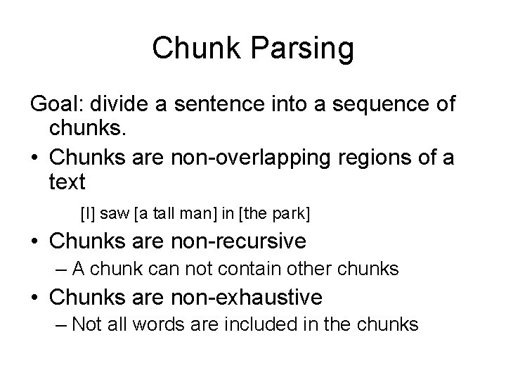 Chunk Parsing Goal: divide a sentence into a sequence of chunks. • Chunks are