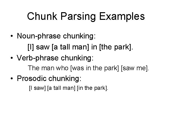 Chunk Parsing Examples • Noun-phrase chunking: [I] saw [a tall man] in [the park].