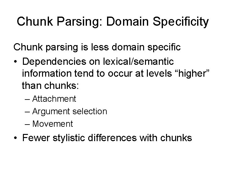 Chunk Parsing: Domain Specificity Chunk parsing is less domain specific • Dependencies on lexical/semantic