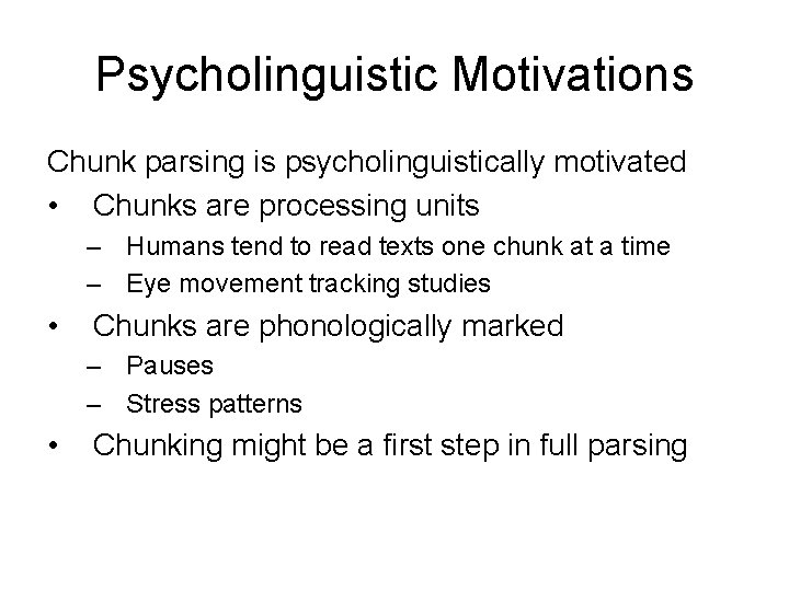 Psycholinguistic Motivations Chunk parsing is psycholinguistically motivated • Chunks are processing units – Humans