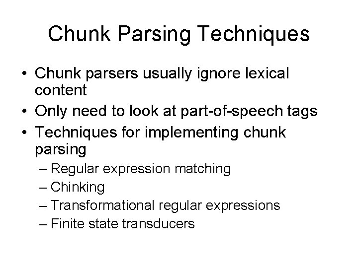 Chunk Parsing Techniques • Chunk parsers usually ignore lexical content • Only need to